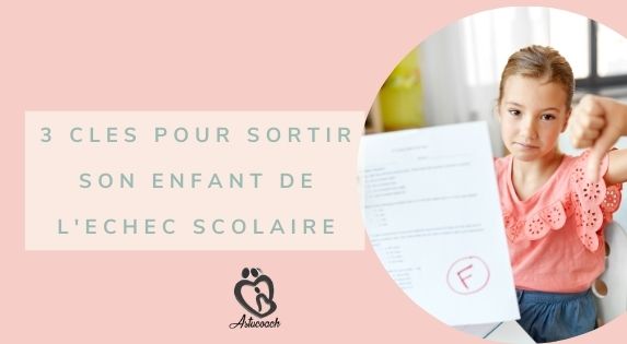 3 clés pour sortir son enfant de l’échec scolaire